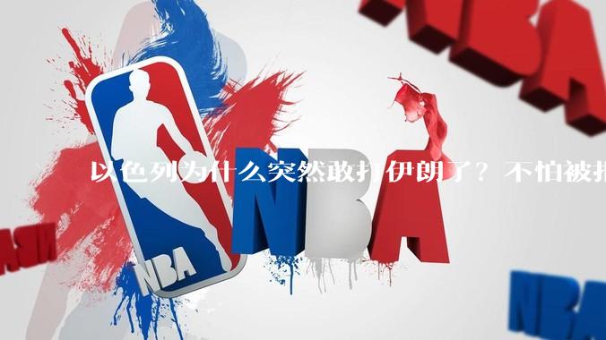 以色列为什么突然敢打伊朗了？不怕被报复？